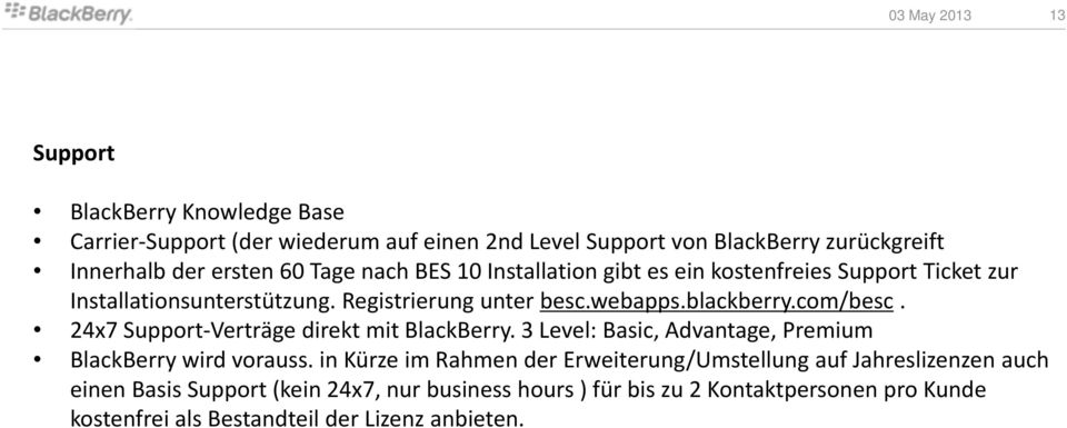 24x7 Support Verträge direkt mit BlackBerry. 3 Level: Basic, Advantage, Premium BlackBerry wird vorauss.