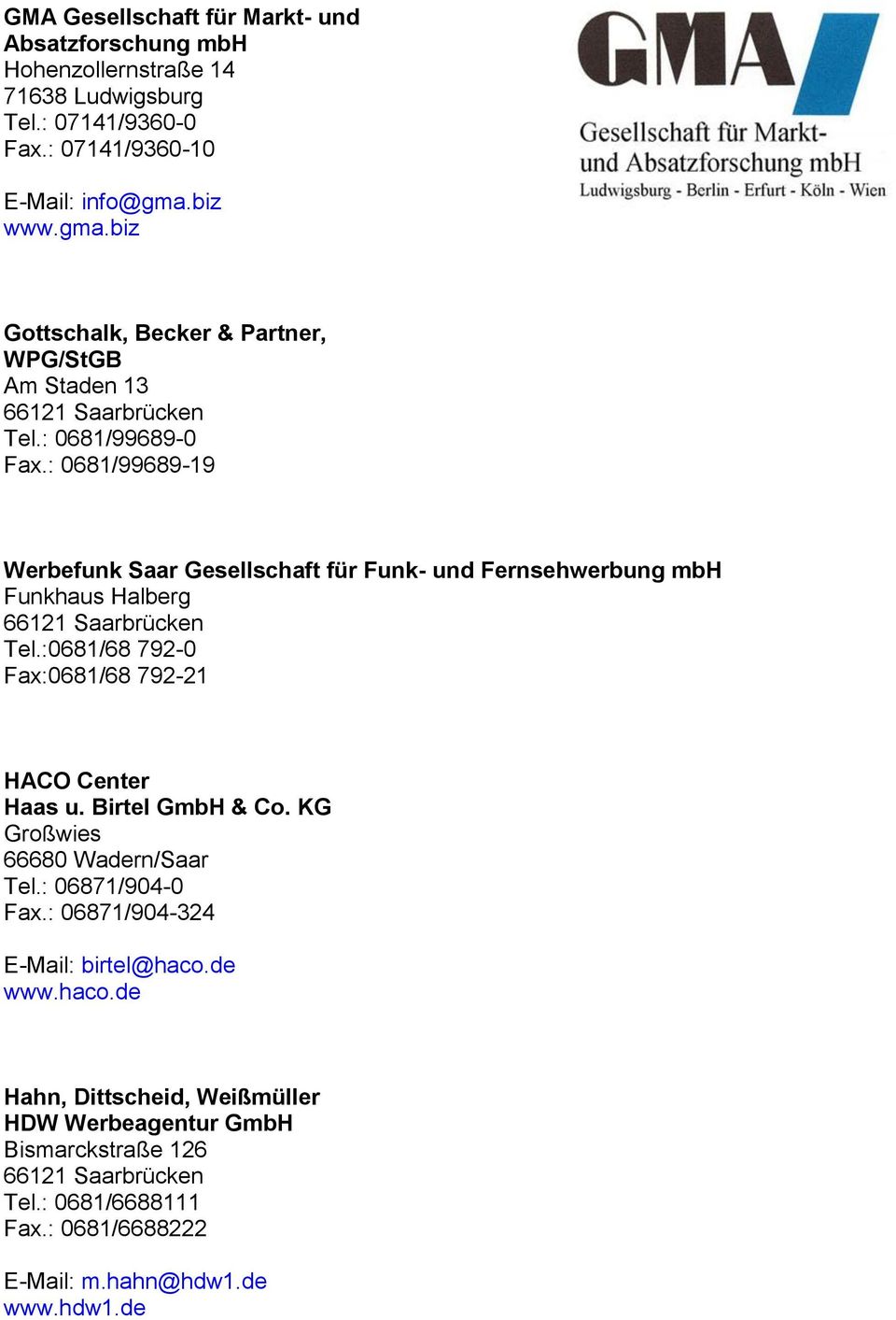 : 0681/99689-19 Werbefunk Saar Gesellschaft für Funk- und Fernsehwerbung mbh Funkhaus Halberg 66121 Saarbrücken Tel.:0681/68 792-0 Fax:0681/68 792-21 HACO Center Haas u.