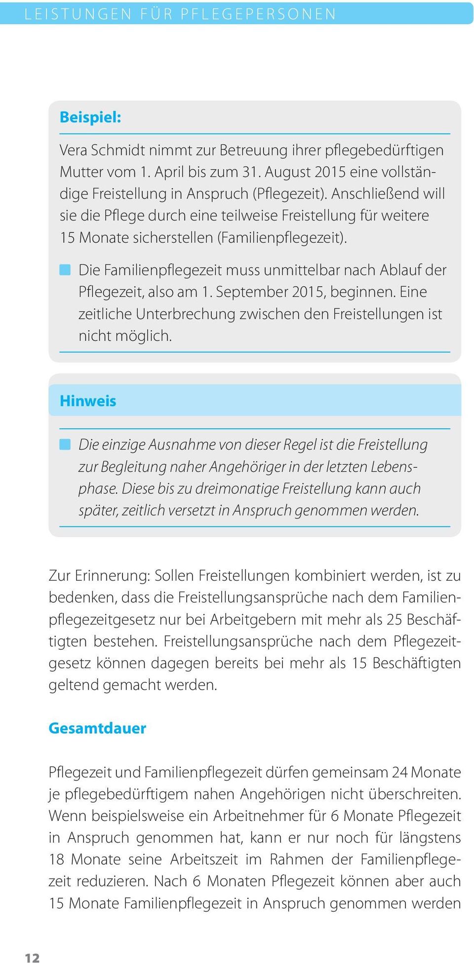 Die Familienpflegezeit muss unmittelbar nach Ablauf der Pflegezeit, also am 1. September 2015, beginnen. Eine zeitliche Unterbrechung zwischen den Freistellungen ist nicht möglich.