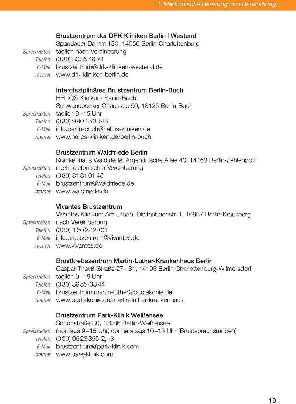 de Interdisziplinäres Brustzentrum Berlin-Buch HELIOS Klinikum Berlin-Buch Schwanebecker Chaussee 50, 13125 Berlin-Buch Sprechzeiten täglich 8 15 Uhr Telefon (0 30) 9 40 15 33 46 E-Mail info.