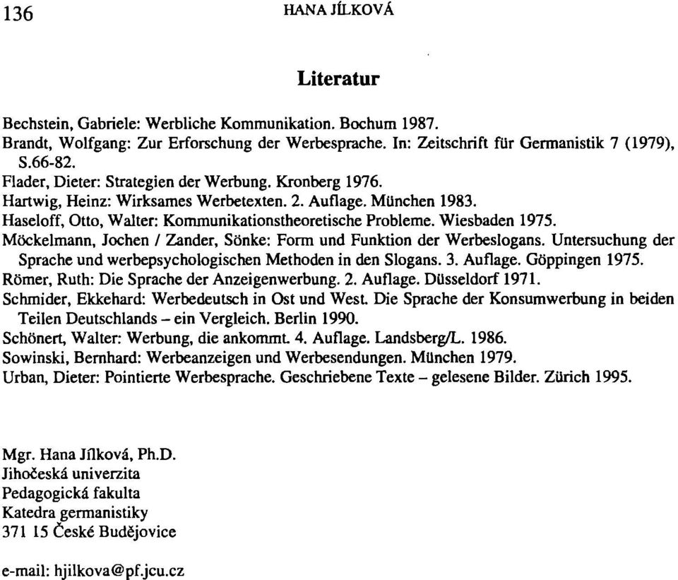 Möckelmann, Jochen / Zander, Sönke: Form und Funktion der Werbeslogans. Untersuchung der Sprache und werbepsychologischen Methoden in den Slogans. 3. Auflage. Göppingen 1975.
