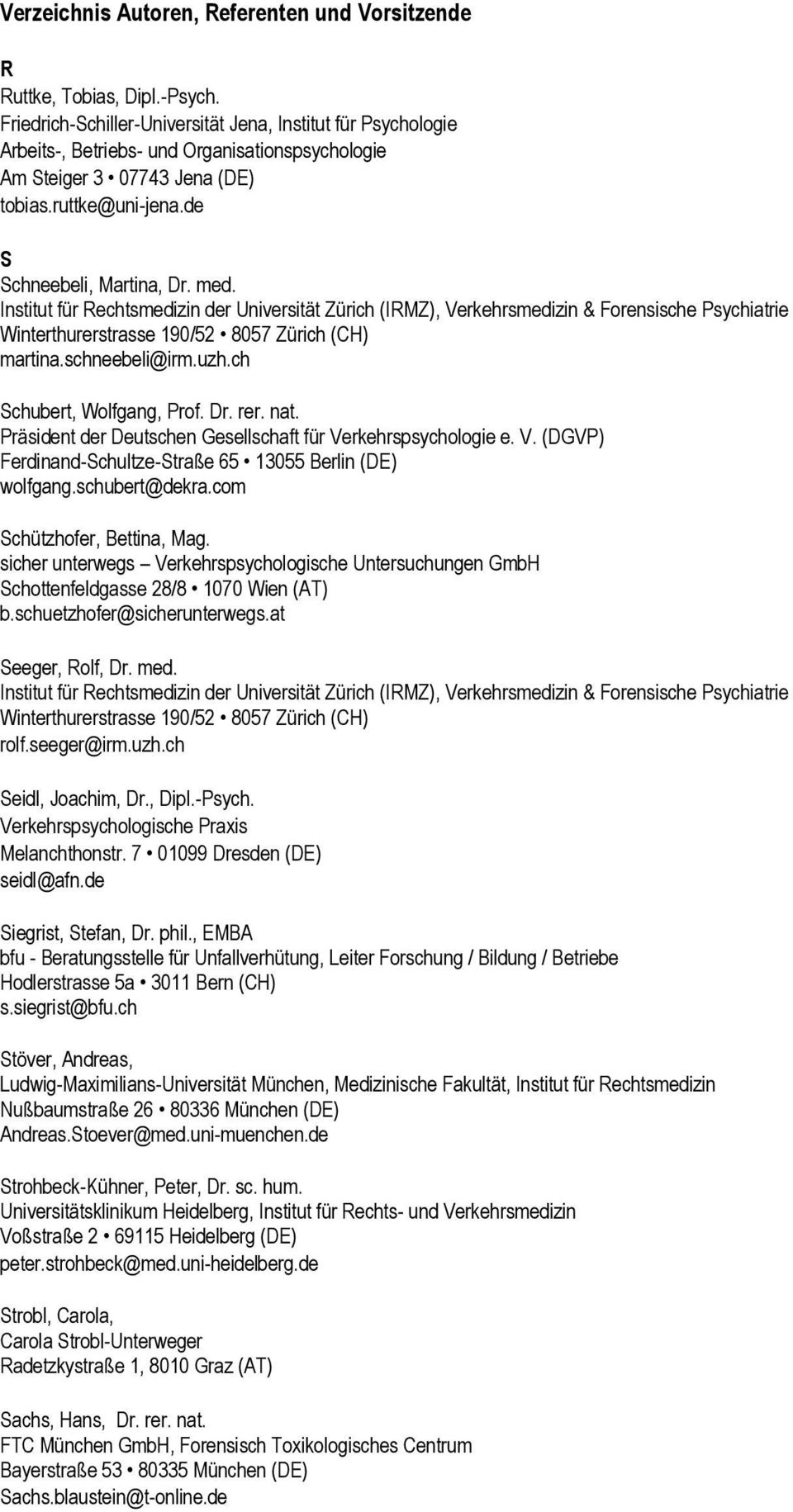 Institut für Rechtsmedizin der Universität Zürich (IRMZ), Verkehrsmedizin & Forensische Psychiatrie martina.schneebeli@irm.uzh.ch Schubert, Wolfgang, Prof. Dr. rer. nat.