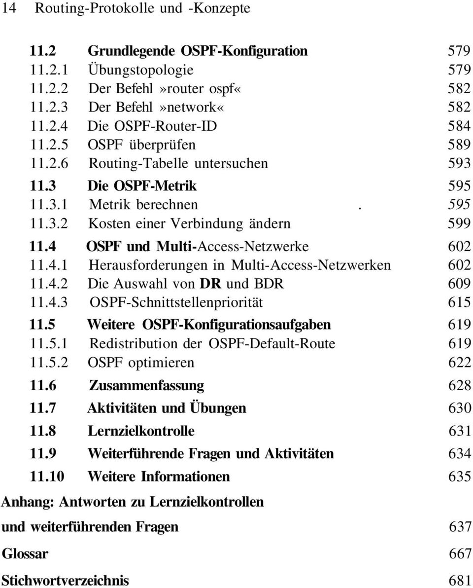 4 OSPF und Multi-Access-Netzwerke 602 11.4.1 Herausforderungen in Multi-Access-Netzwerken 602 11.4.2 Die Auswahl von DR und BDR 609 11.4.3 OSPF-Schnittstellenpriorität 615 11.