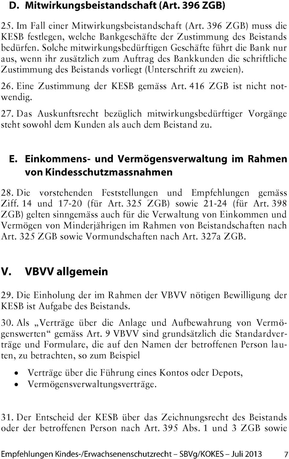 Eine Zustimmung der KESB gemäss Art. 416 ZGB ist nicht notwendig. 27. Das Auskunftsrecht bezüglich mitwirkungsbedürftiger Vorgänge steht sowohl dem Kunden als auch dem Beistand zu. 28.