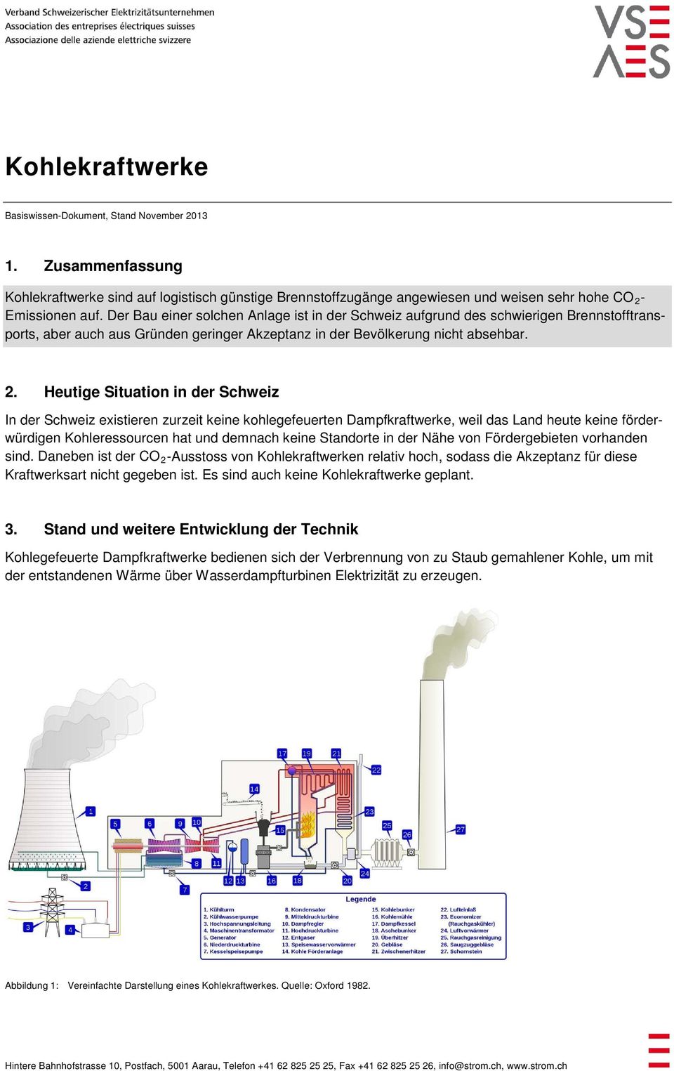 Heutige Situation in der Schweiz In der Schweiz existieren zurzeit keine kohlegefeuerten Dampfkraftwerke, weil das Land heute keine förderwürdigen Kohleressourcen hat und demnach keine Standorte in