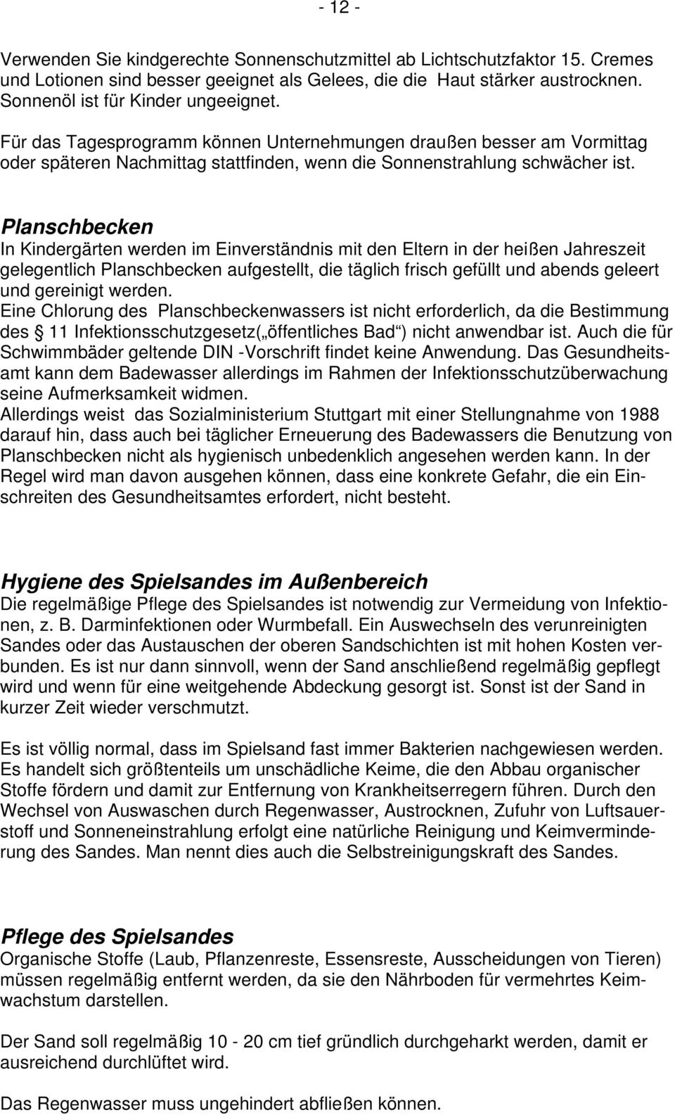 Planschbecken In Kindergärten werden im Einverständnis mit den Eltern in der heißen Jahreszeit gelegentlich Planschbecken aufgestellt, die täglich frisch gefüllt und abends geleert und gereinigt