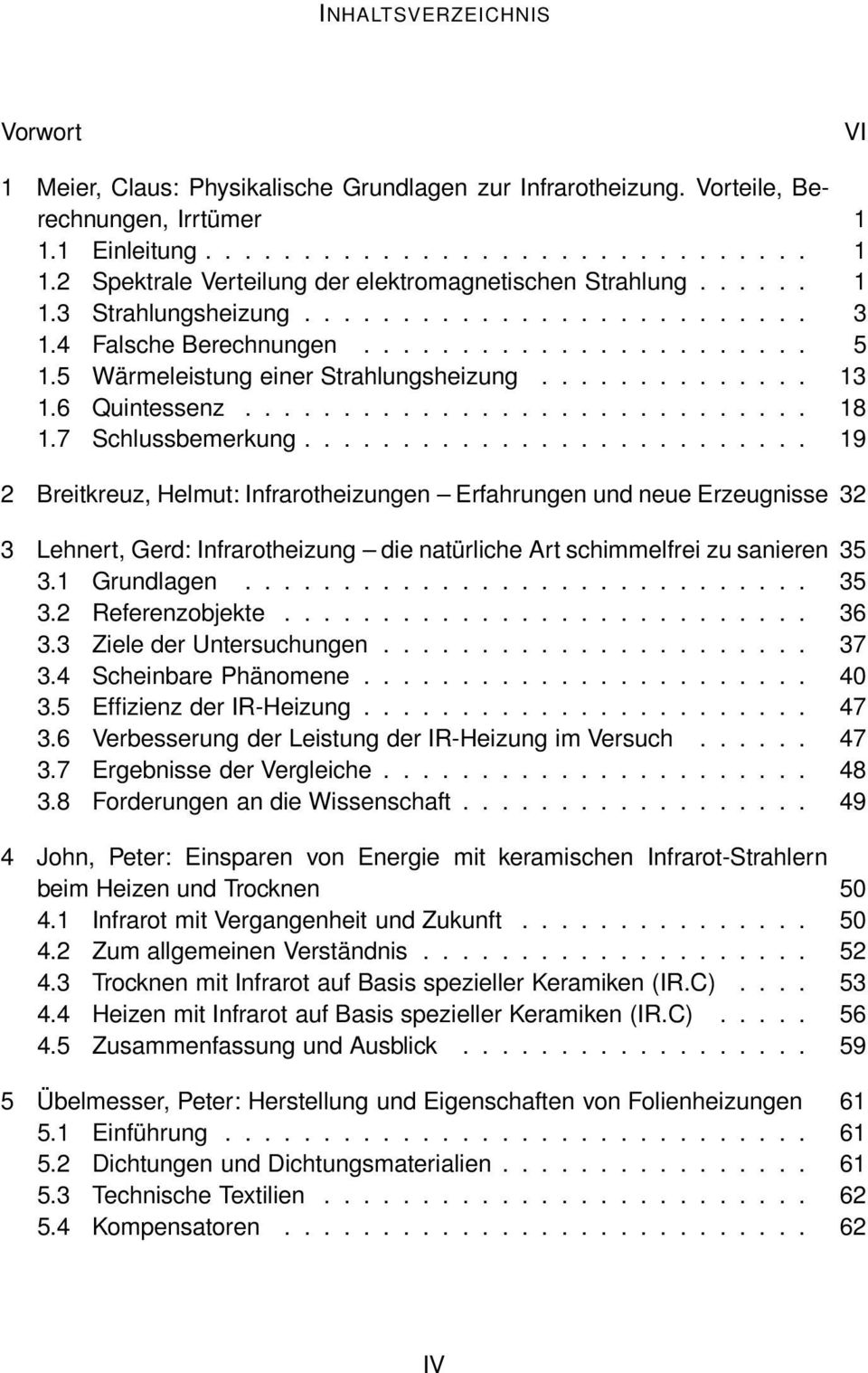 7 Schlussbemerkung.......................... 19 2 Breitkreuz, Helmut: Infrarotheizungen Erfahrungen und neue Erzeugnisse 32 3 Lehnert, Gerd: Infrarotheizung die natürliche Art schimmelfrei zu sanieren 35 3.