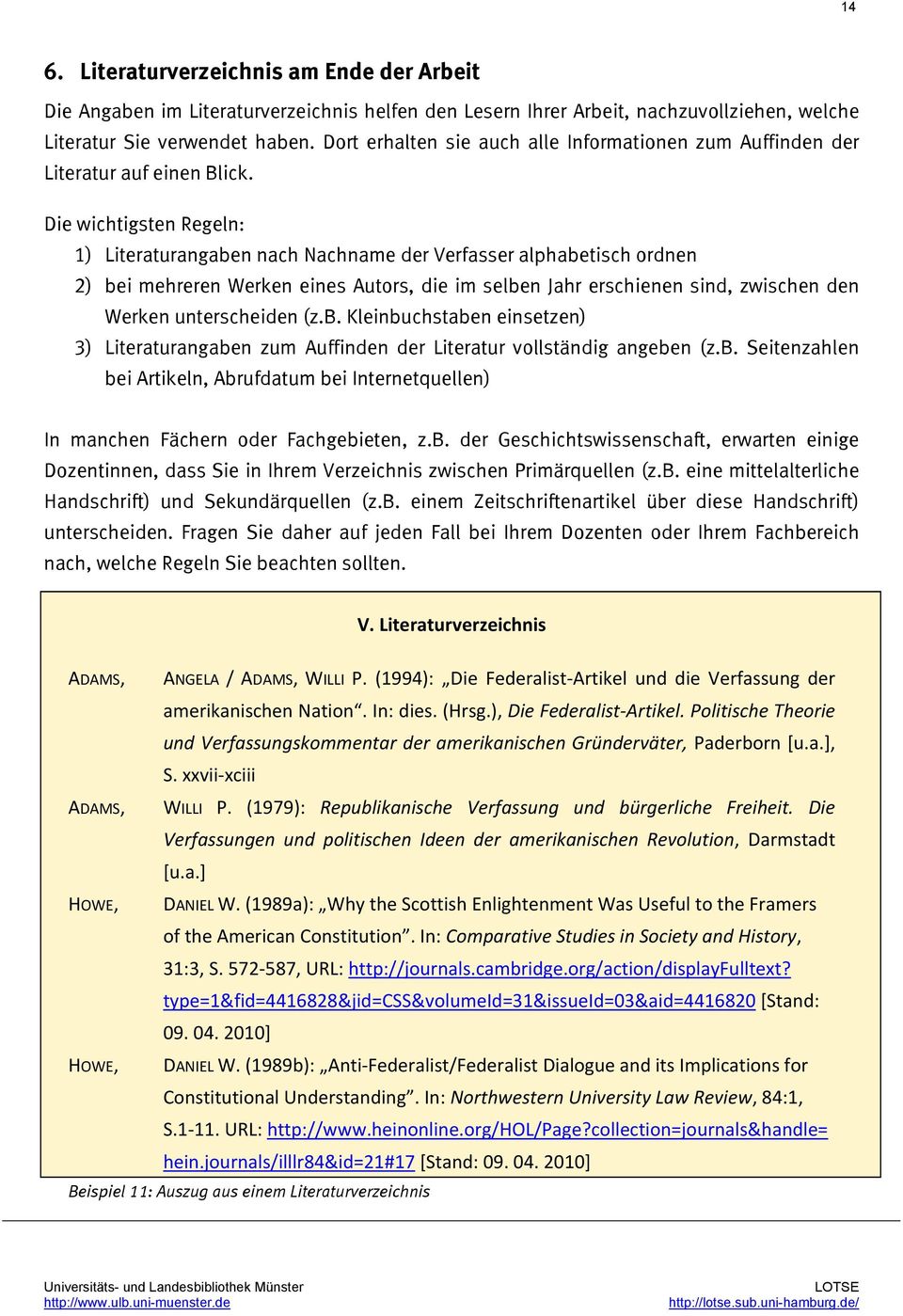 Die wichtigsten Regeln: 1) Literaturangaben nach Nachname der Verfasser alphabetisch ordnen 2) bei mehreren Werken eines Autors, die im selben Jahr erschienen sind, zwischen den Werken unterscheiden