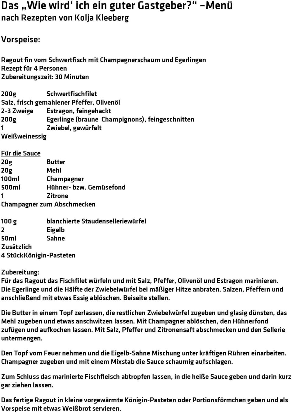 gemahlener Pfeffer, Olivenöl 2-3 Zweige Estragon, feingehackt 200g Egerlinge (braune Champignons), feingeschnitten 1 Zwiebel, gewürfelt Weißweinessig Für die Sauce 20g Butter 20g Mehl 100ml