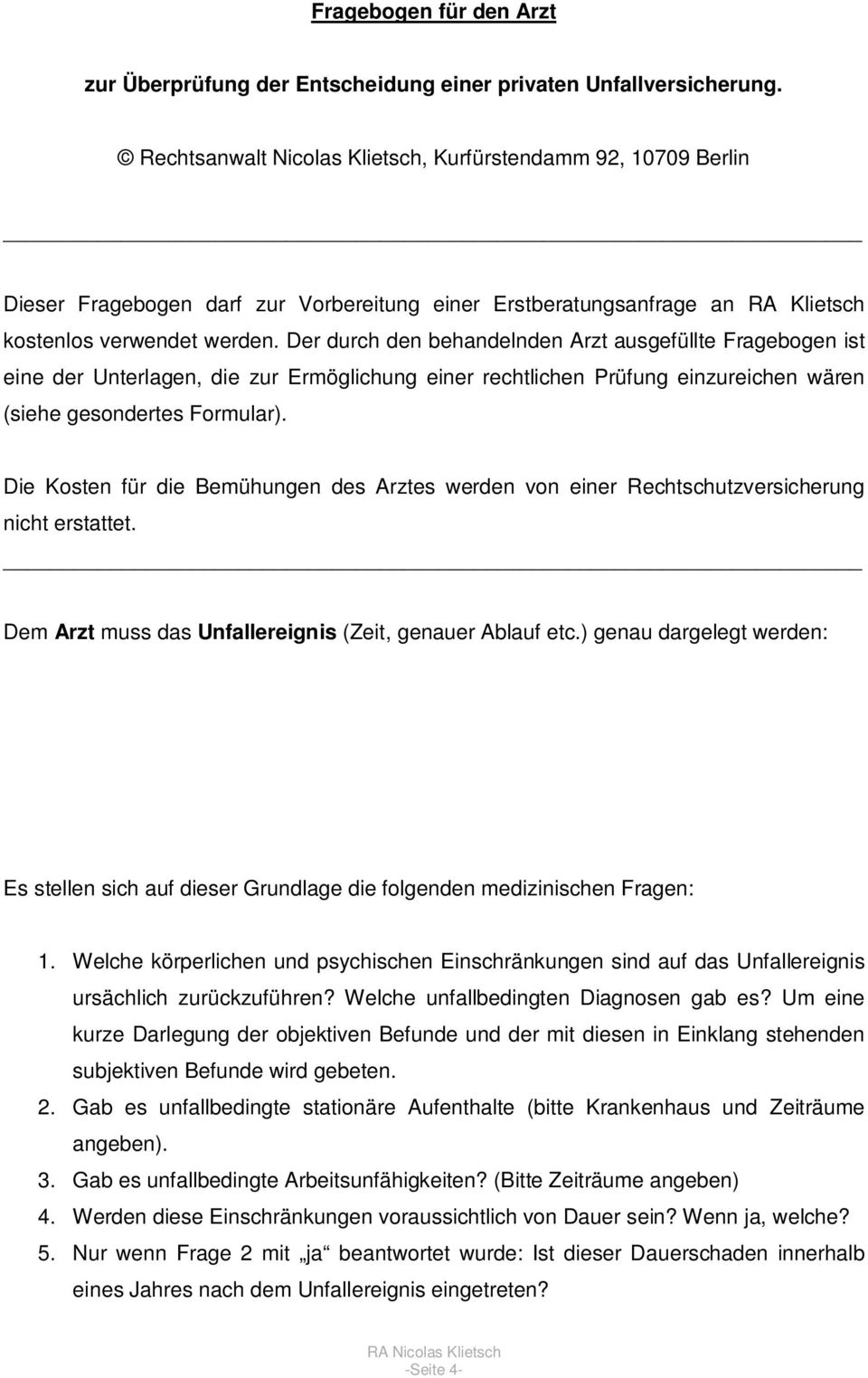 Der durch den behandelnden Arzt ausgefüllte Fragebogen ist eine der Unterlagen, die zur Ermöglichung einer rechtlichen Prüfung einzureichen wären (siehe gesondertes Formular).