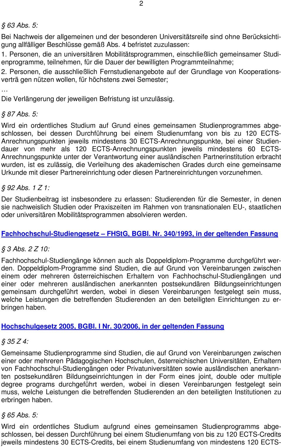 Personen, die ausschließlich Fernstudienangebote auf der Grundlage von Kooperationsverträ gen nützen wollen, für höchstens zwei Semester; Die Verlängerung der jeweiligen Befristung ist unzulässig.