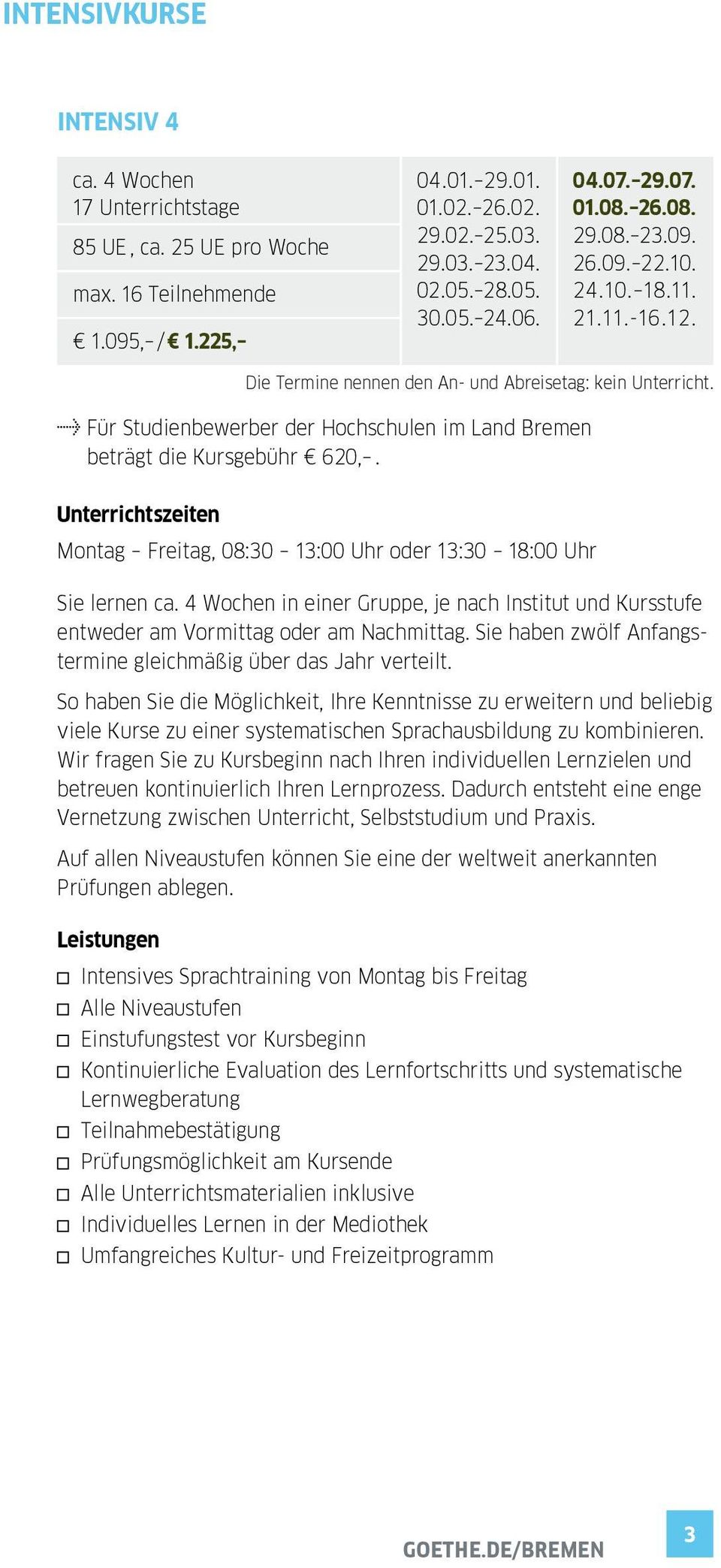> Für Studienbewerber der Hochschulen im Land Bremen beträgt die Kursgebühr 620,. Unterrichtszeiten Montag Freitag, 08:30 13:00 Uhr oder 13:30 18:00 Uhr Sie lernen ca.
