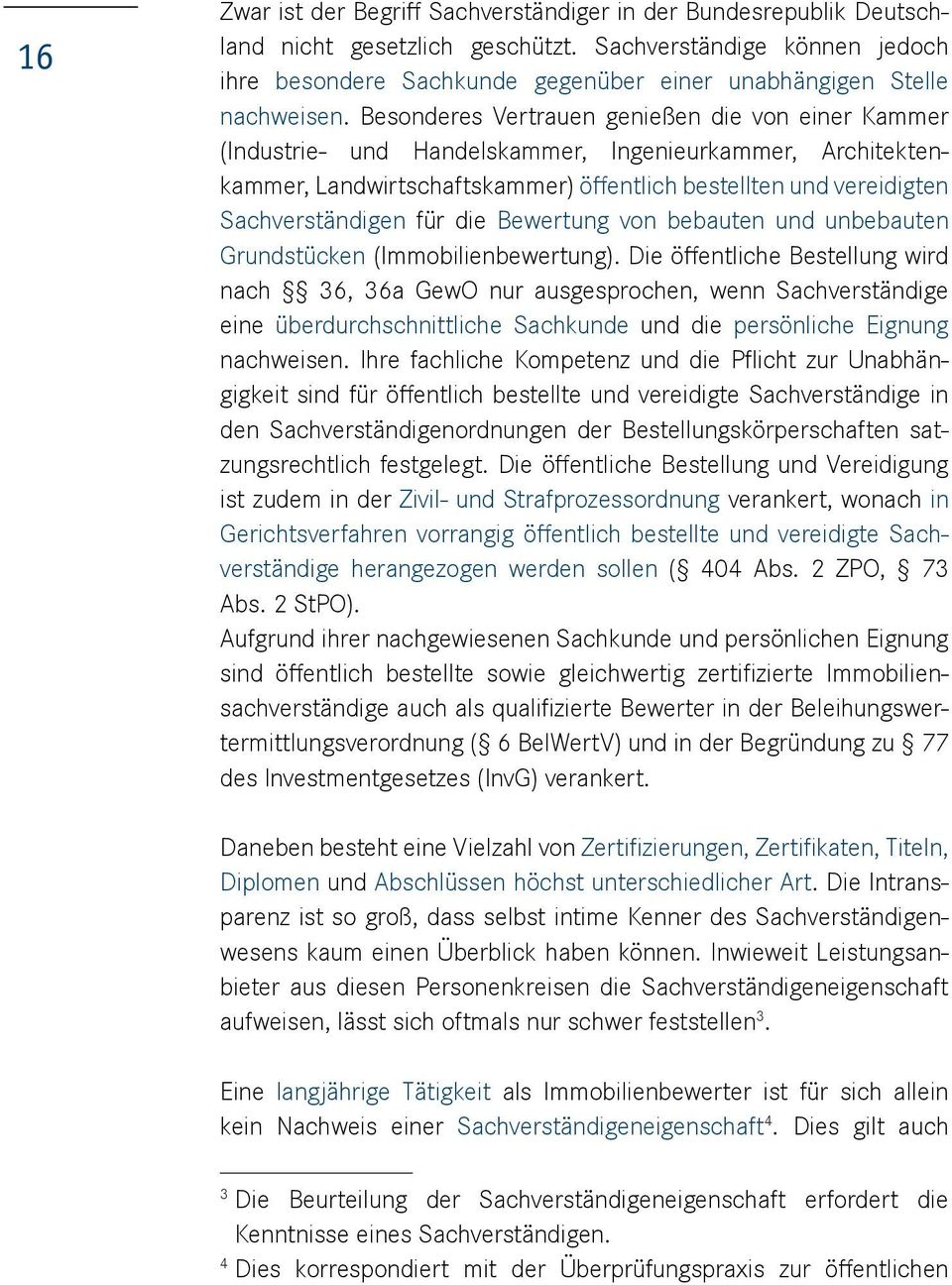 Besonderes Vertrauen genießen die von einer Kammer (Industrie- und Handelskammer, Ingenieurkammer, Architektenkammer, Landwirtschaftskammer) öffentlich bestellten und vereidigten Sachverständigen für