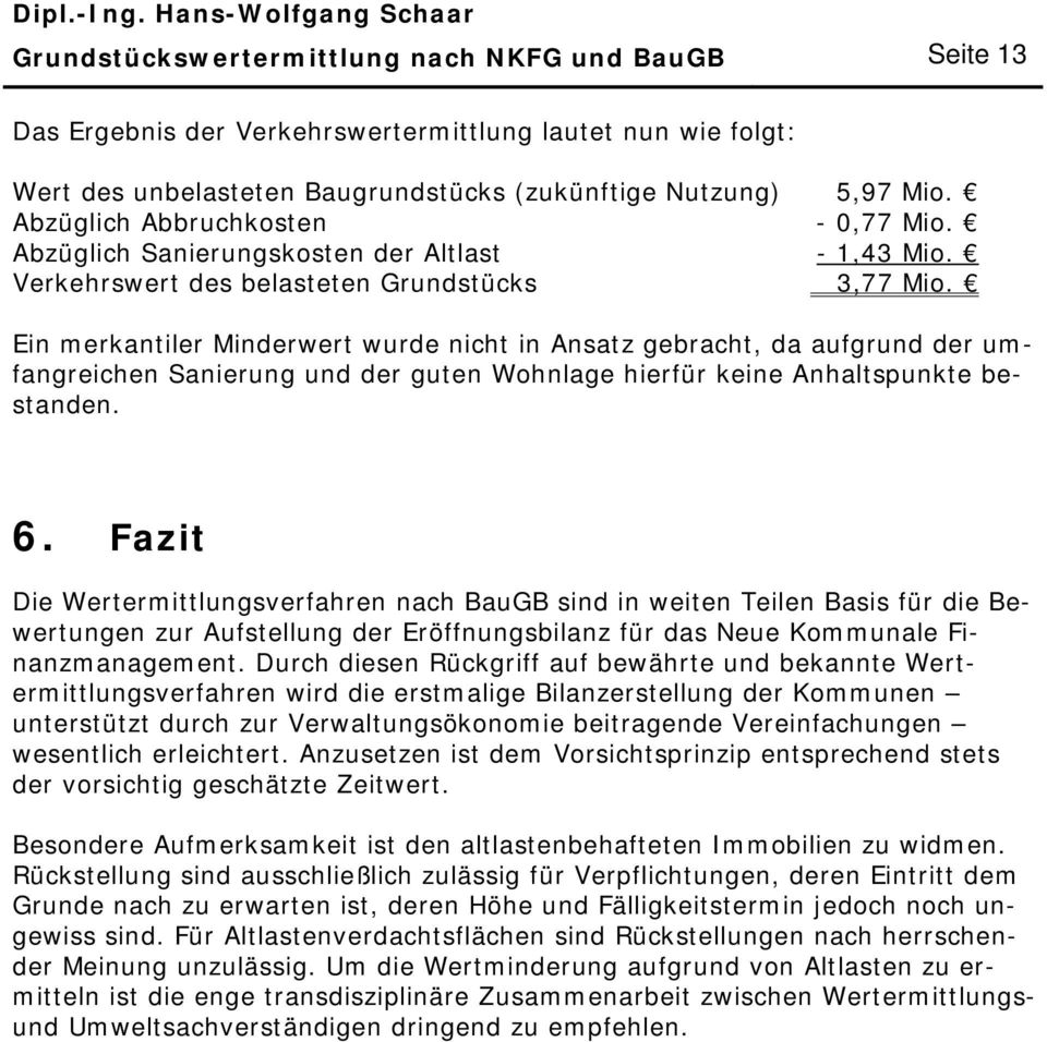 Ein merkantiler Minderwert wurde nicht in Ansatz gebracht, da aufgrund der umfangreichen Sanierung und der guten Wohnlage hierfür keine Anhaltspunkte bestanden. 6.