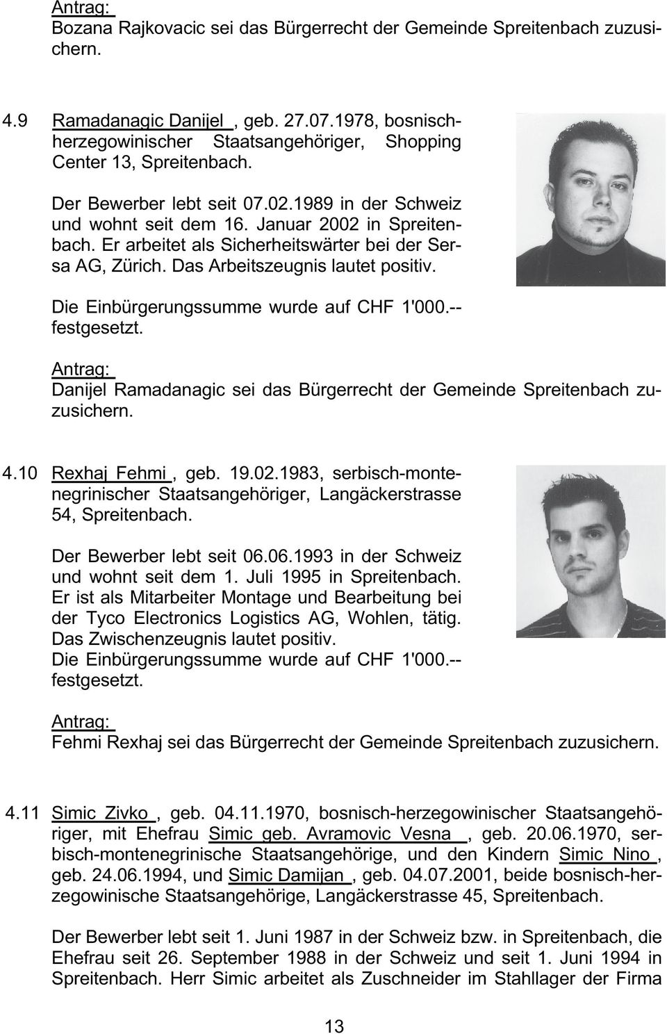 Die Einbürgerungssumme wurde auf CHF 1'000.-- festgesetzt. Danijel Ramadanagic sei das Bürgerrecht der Gemeinde Spreitenbach zuzusichern. 4.10 Rexhaj Fehmi, geb. 19.02.