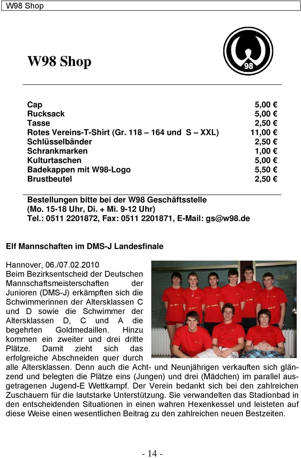 + Mi. 9-12 Uhr) Tel.: 0511 2201872, Fax: 0511 2201871, E-Mail: gs@w98.de Elf Mannschaften im DMS-J Landesfinale Hannover, 06./07.02.