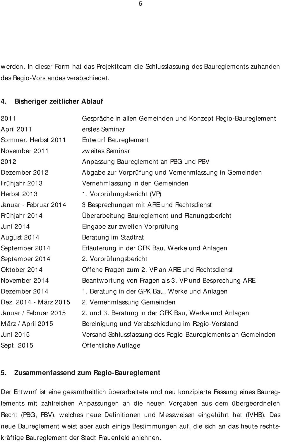 Anpassung Baureglement an PBG und PBV Dezember 2012 Abgabe zur Vorprüfung und Vernehmlassung in Gemeinden Frühjahr 2013 Vernehmlassung in den Gemeinden Herbst 2013 1.