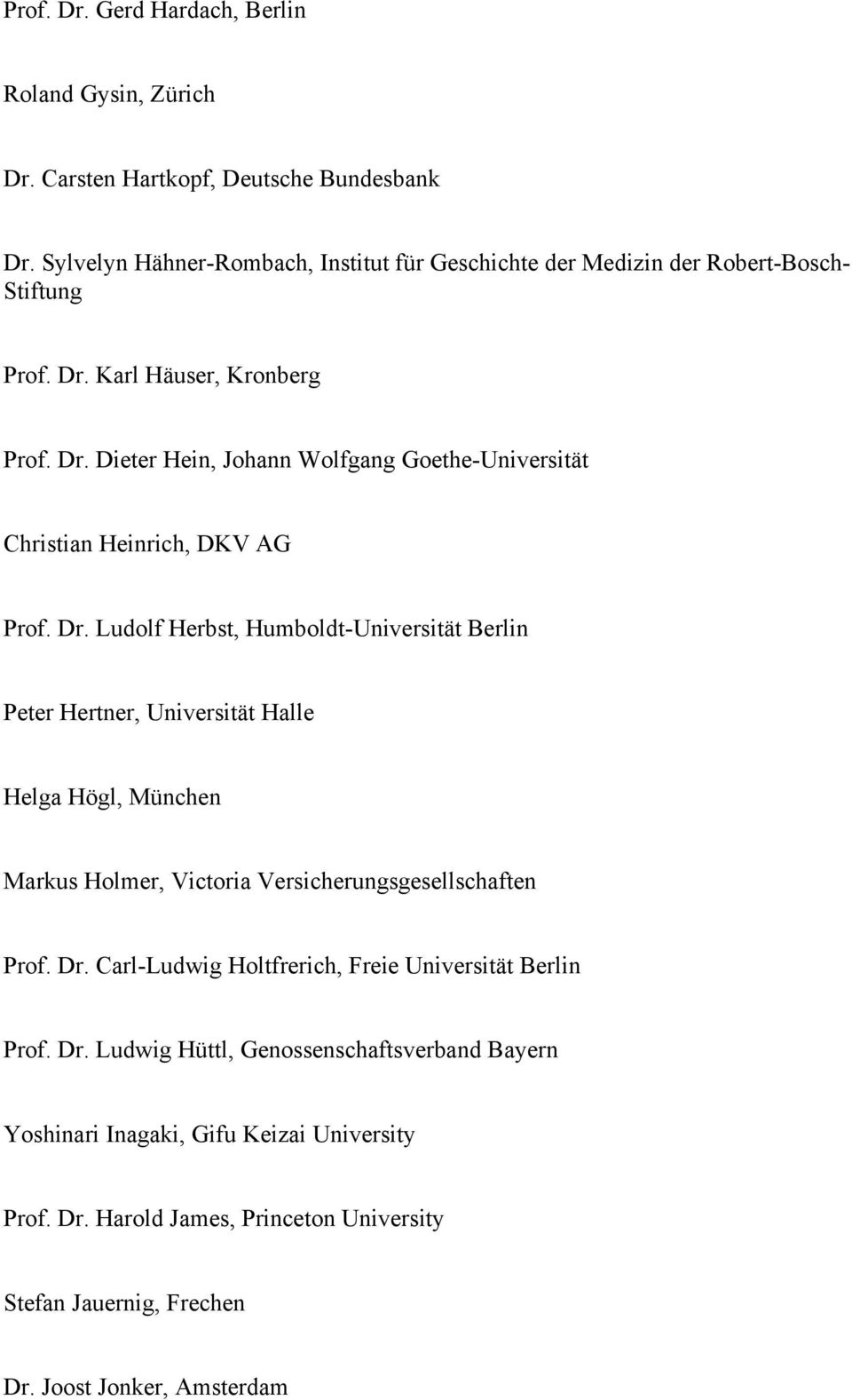 Dr. Ludolf Herbst, Humboldt-Universität Berlin Peter Hertner, Universität Halle Helga Högl, München Markus Holmer, Victoria Versicherungsgesellschaften Prof. Dr.