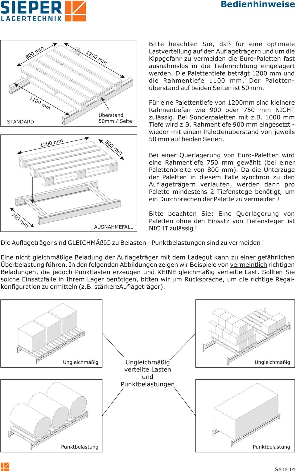 Der Palettenüberstand auf beiden Seiten ist 50 mm. Für eine Palettentiefe von 1200mm sind kleinere Rahmentiefen wie 900 oder 750 mm NICHT zulässig. Bei Sonderpaletten mit z.b. 1000 mm Tiefe wird z.b. Rahmentiefe 900 mm eingesetzt - wieder mit einem Palettenüberstand von jeweils 50 mm auf beiden Seiten.