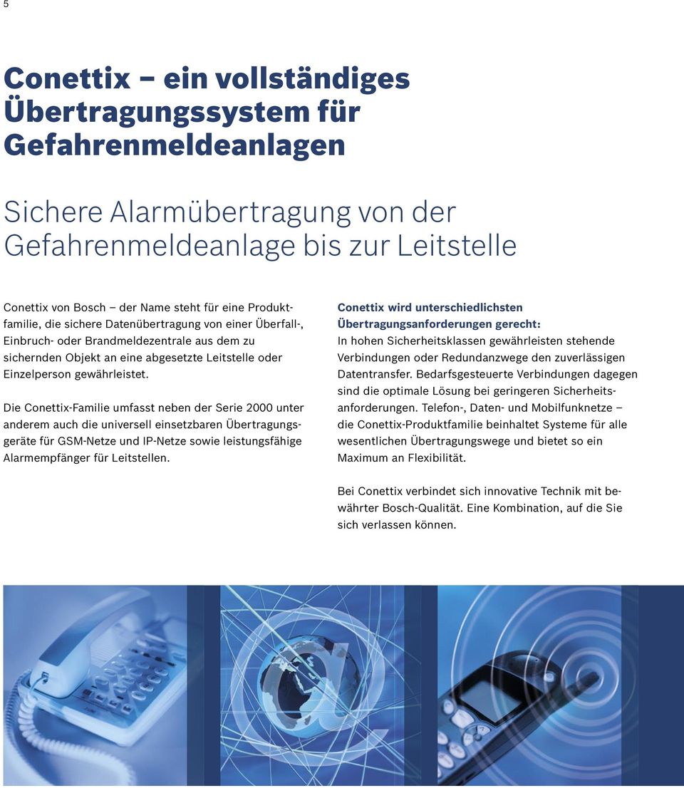 Die Conettix-Familie umfasst neben der Serie 2000 unter anderem auch die universell einsetzbaren Übertragungsgeräte für GSM-Netze und IP-Netze sowie leistungsfähige Alarmempfänger für Leitstellen.