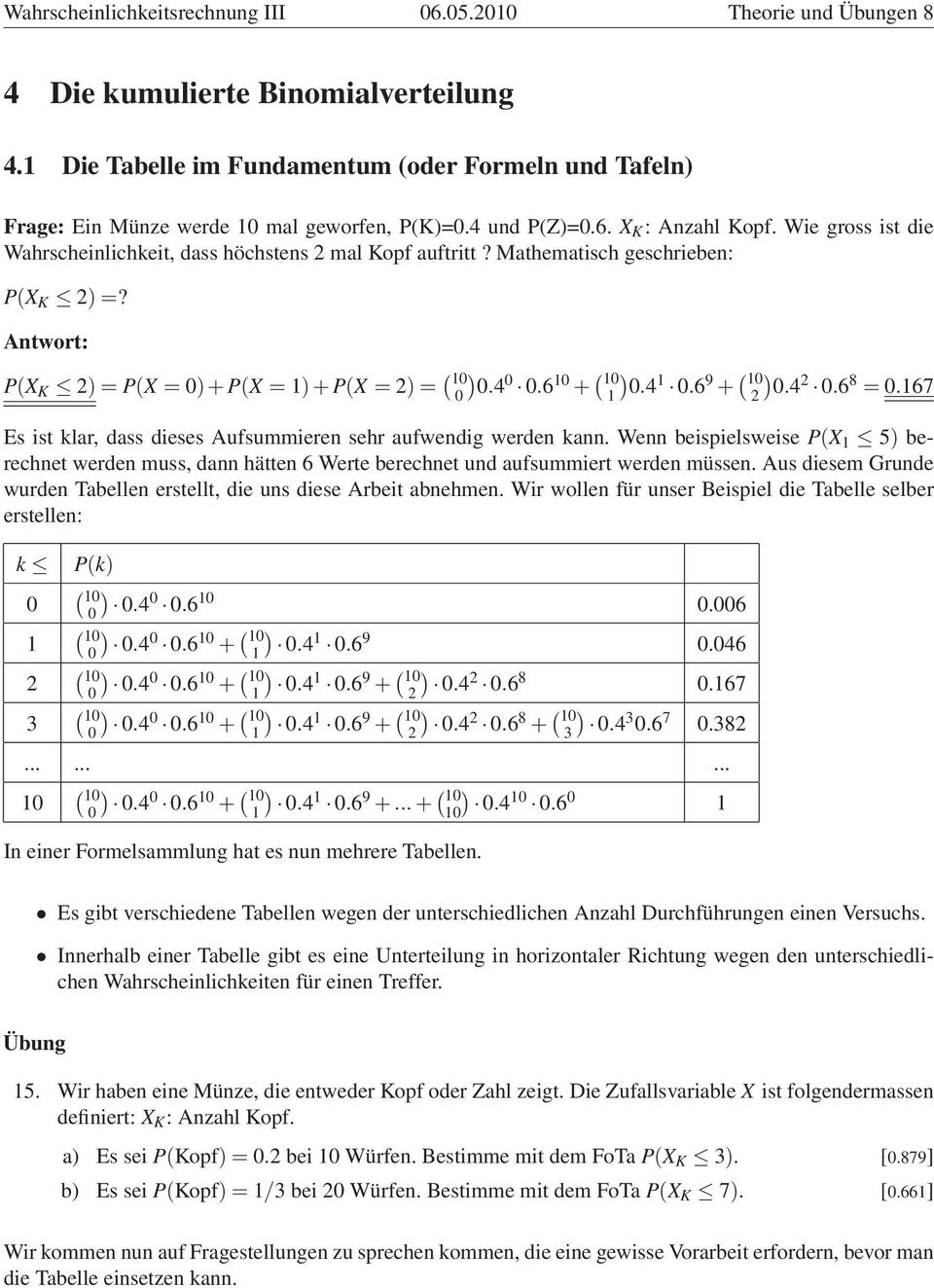 Mathematisch geschrieben: P(X )=? Antwort: P(X )=P(X = )+P(X = )+P(X = )= ( ) + ( ) 9 + ( ) 8 = 7 Es ist klar, dass dieses Aufsummieren sehr aufwendig werden kann.