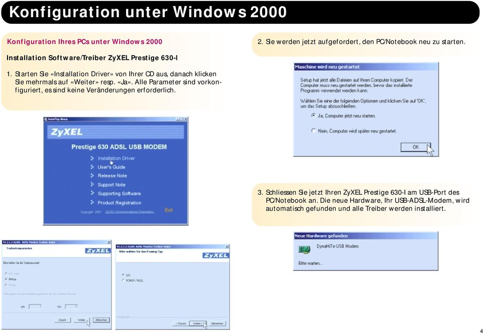 Starten Sie «Installation Driver» von Ihrer CD aus, danach klicken Sie mehrmals auf «Weiter» resp. «Ja».