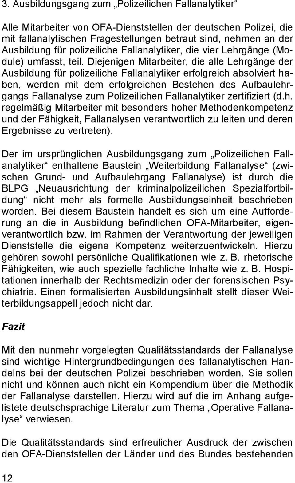 Diejenigen Mitarbeiter, die alle Lehrgänge der Ausbildung für polizeiliche Fallanalytiker erfolgreich absolviert haben, werden mit dem erfolgreichen Bestehen des Aufbaulehrgangs Fallanalyse zum