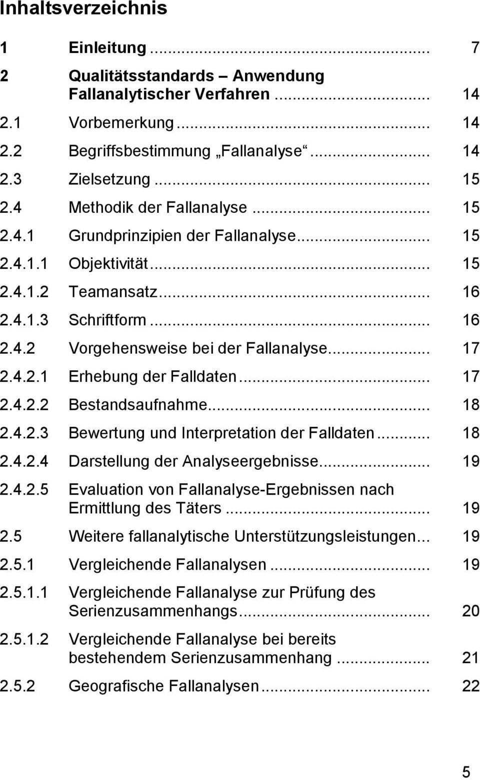 .. 17 2.4.2.1 Erhebung der Falldaten... 17 2.4.2.2 Bestandsaufnahme... 18 2.4.2.3 Bewertung und Interpretation der Falldaten... 18 2.4.2.4 Darstellung der Analyseergebnisse... 19 2.4.2.5 Evaluation von Fallanalyse-Ergebnissen nach Ermittlung des Täters.