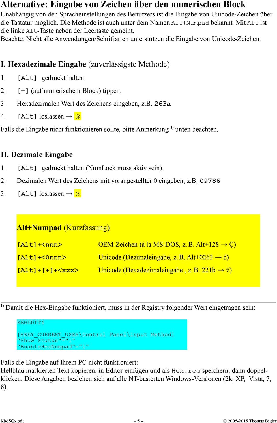 (zuverlässigste Methode) 1 [Alt] gedrückt halten 2 [] (auf numerischem Block) tippen 3 Hexadezimalen Wert des Zeichens eingeben zb 263a 4 [Alt] loslassen Falls die Eingabe nicht funktionieren sollte