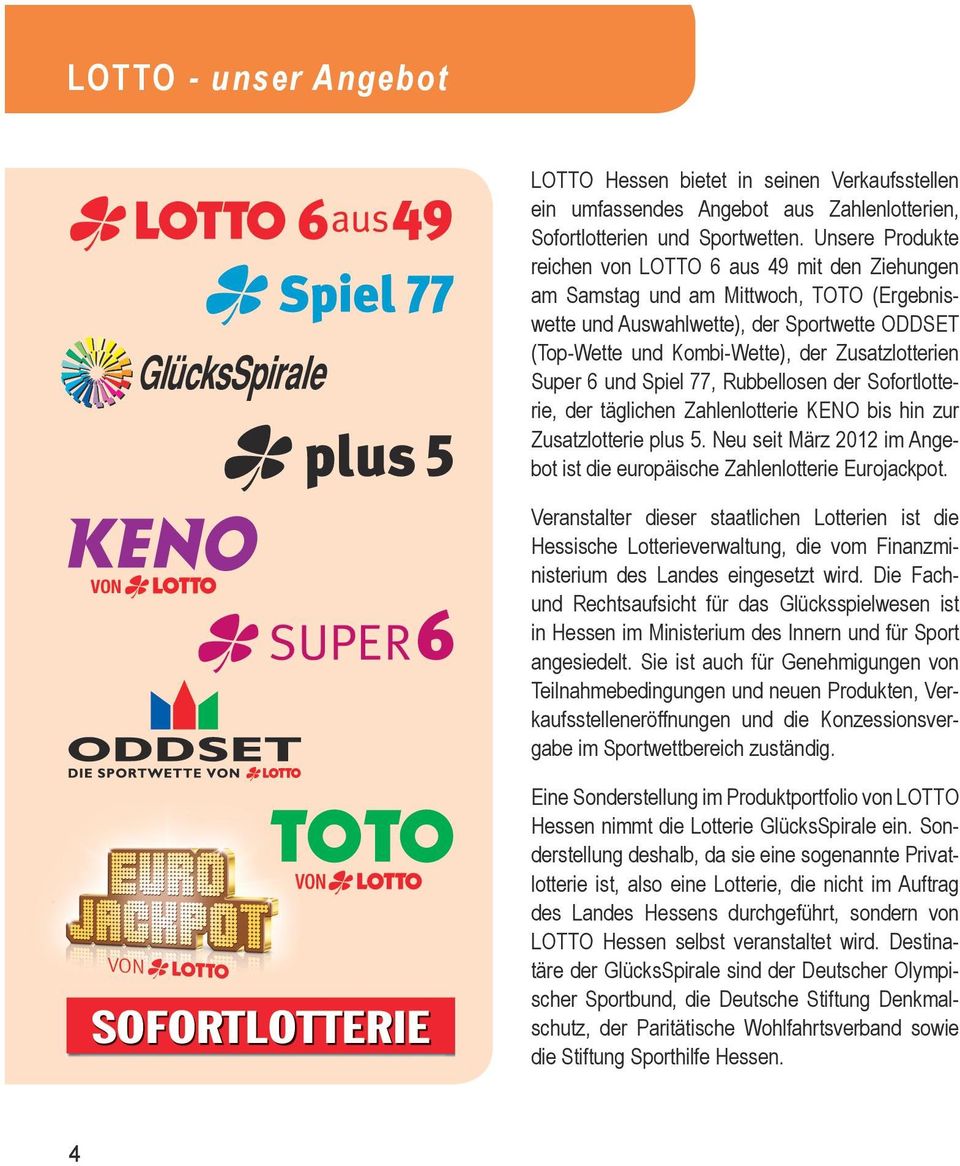 Super 6 und Spiel 77, Rubbellosen der Sofortlotterie, der täglichen Zahlenlotterie KENO bis hin zur Zusatzlotterie plus 5. Neu seit März 2012 im Angebot ist die europäische Zahlenlotterie Eurojackpot.