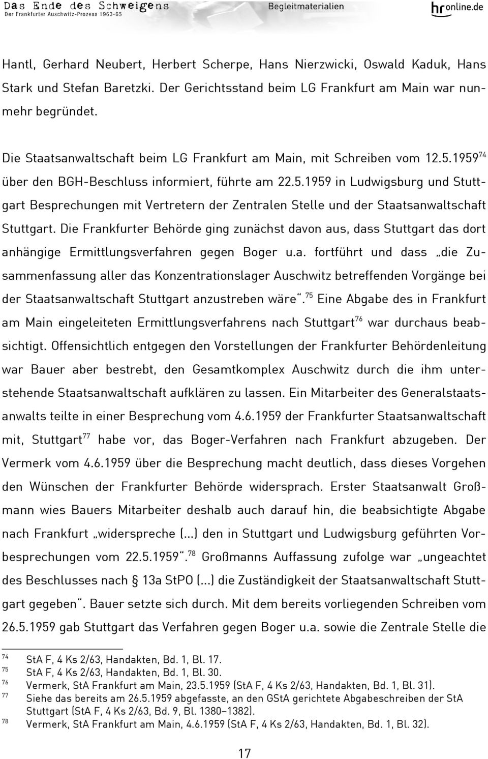 Die Frankfurter Behörde ging zunächst davon aus, dass Stuttgart das dort anhängige Ermittlungsverfahren gegen Boger u.a. fortführt und dass die Zusammenfassung aller das Konzentrationslager Auschwitz betreffenden Vorgänge bei der Staatsanwaltschaft Stuttgart anzustreben wäre.
