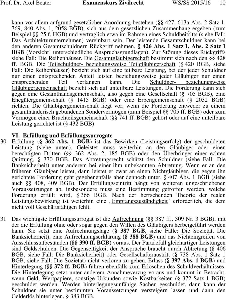 Der leistende Gesamtschuldner kann bei den anderen Gesamtschuldnern Rückgriff nehmen, 426 Abs. 1 Satz 1, Abs. 2 Satz 1 BGB (Vorsicht! unterschiedliche Anspruchsgrundlagen).