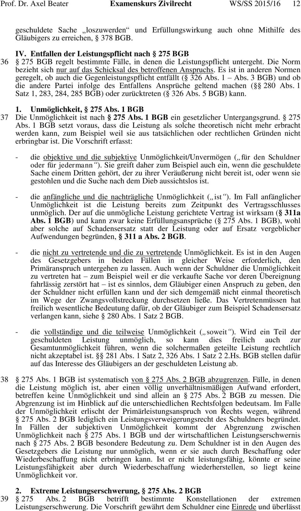 Es ist in anderen Normen geregelt, ob auch die Gegenleistungspflicht entfällt ( 326 Abs. 1 Abs. 3 BGB) und ob die andere Partei infolge des Entfallens Ansprüche geltend machen ( 280 Abs.