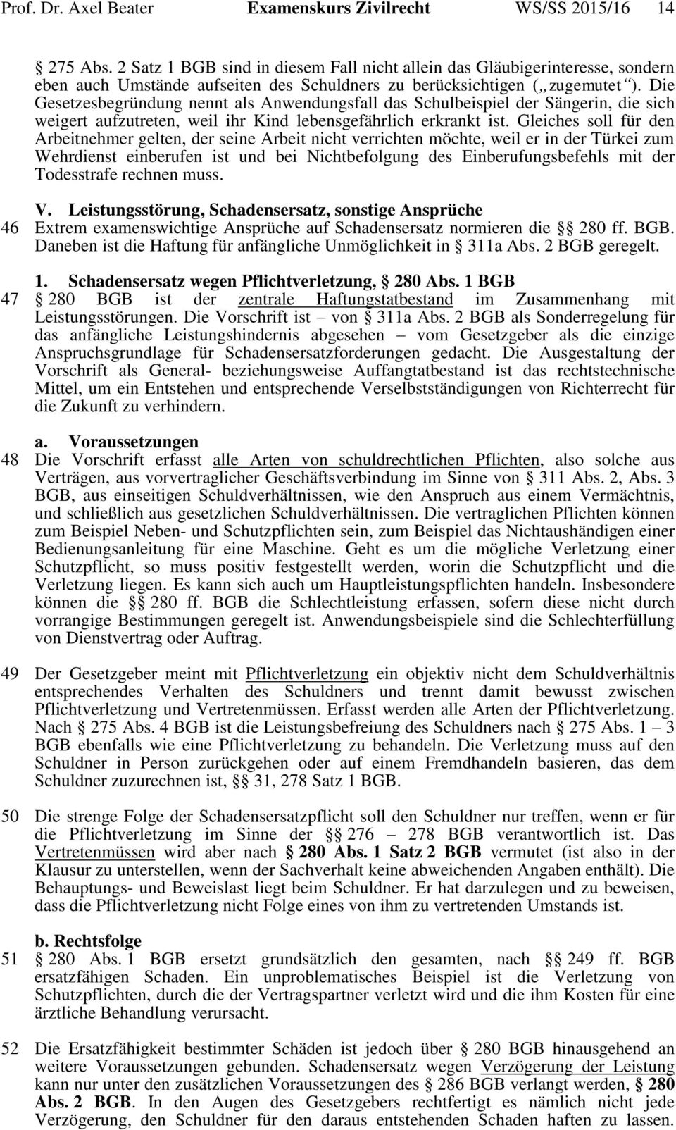 Die Gesetzesbegründung nennt als Anwendungsfall das Schulbeispiel der Sängerin, die sich weigert aufzutreten, weil ihr Kind lebensgefährlich erkrankt ist.