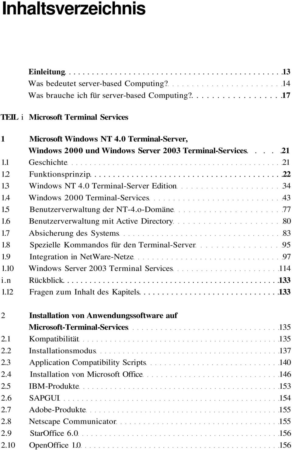 4 Windows 2000 Terminal-Services 43 1.5 Benutzerverwaltung der NT-4.o-Domäne 77 1.6 Benutzerverwaltung mit Active Directory 80 1.7 Absicherung des Systems 83 1.