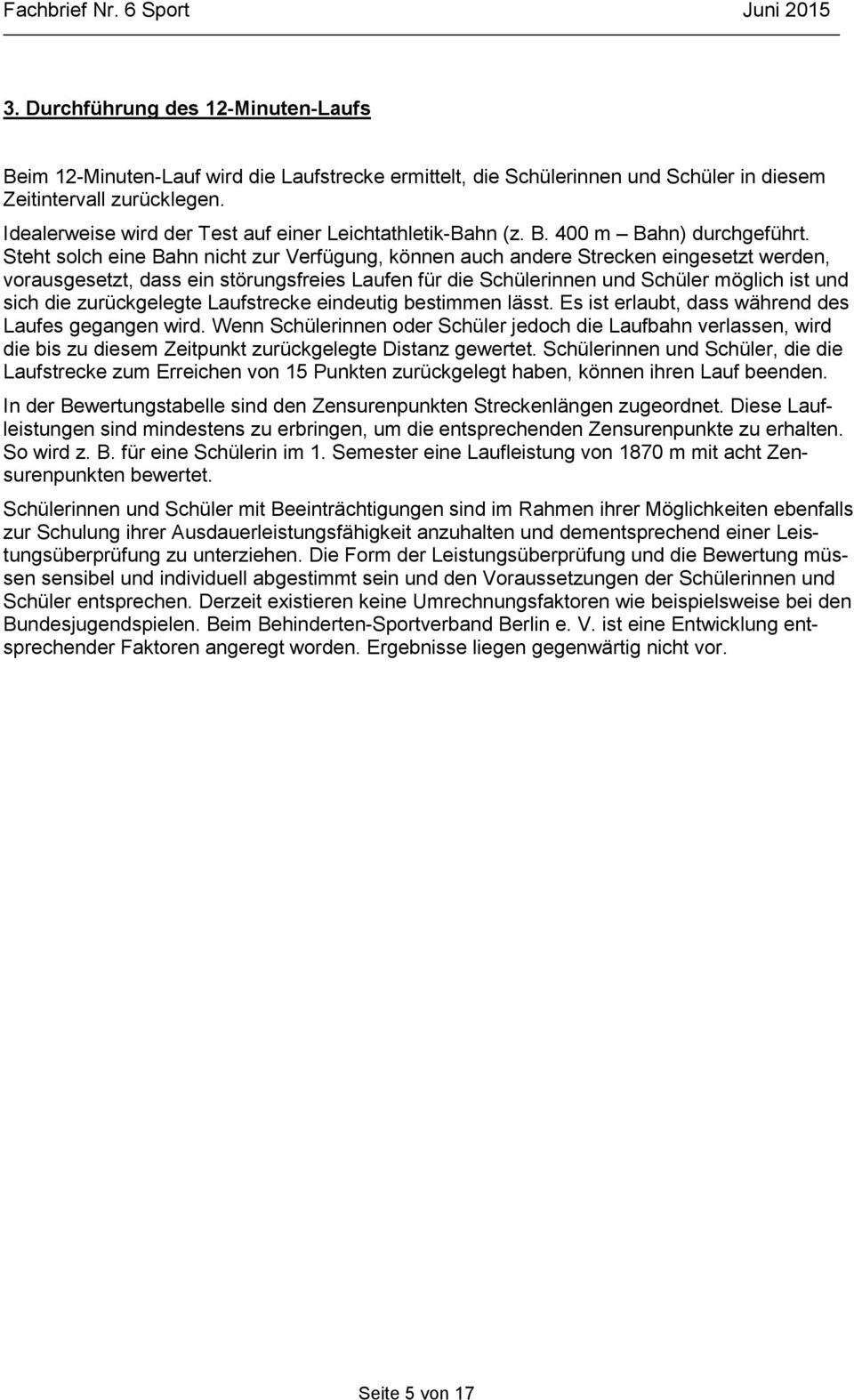 Steht solch eine Bahn nicht zur Verfügung, können auch andere Strecken eingesetzt werden, vorausgesetzt, dass ein störungsfreies Laufen für die Schülerinnen und Schüler möglich ist und sich die