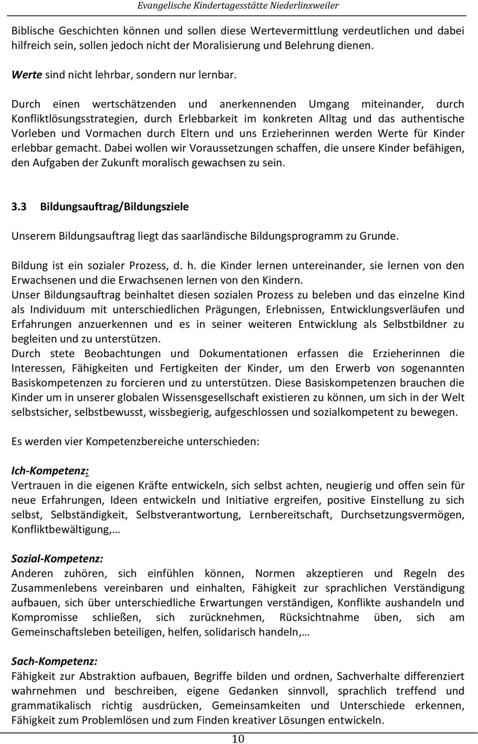 Durch einen wertschätzenden und anerkennenden Umgang miteinander, durch Konfliktlösungsstrategien, durch Erlebbarkeit im konkreten Alltag und das authentische Vorleben und Vormachen durch Eltern und