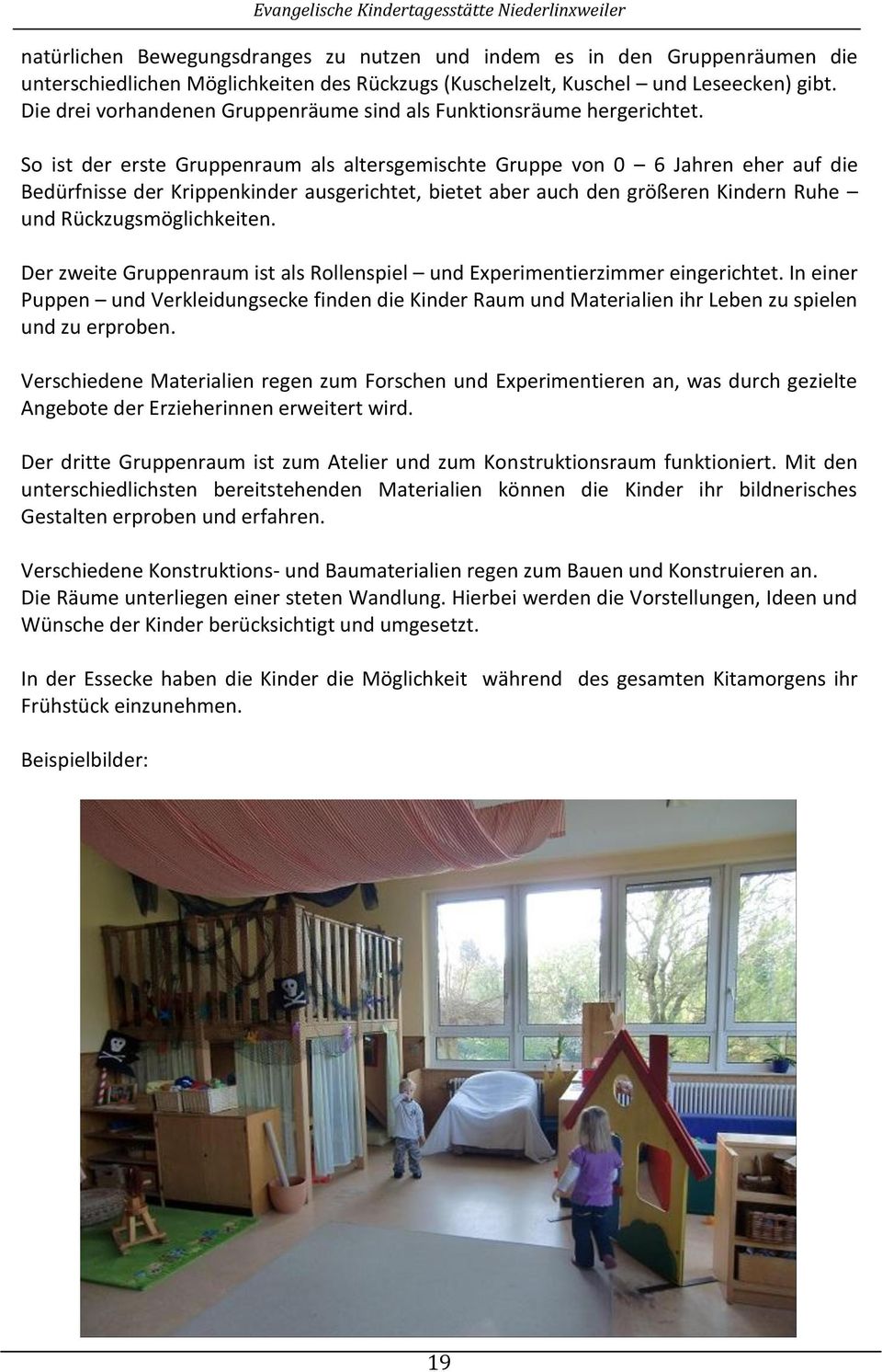 So ist der erste Gruppenraum als altersgemischte Gruppe von 0 6 Jahren eher auf die Bedürfnisse der Krippenkinder ausgerichtet, bietet aber auch den größeren Kindern Ruhe und Rückzugsmöglichkeiten.