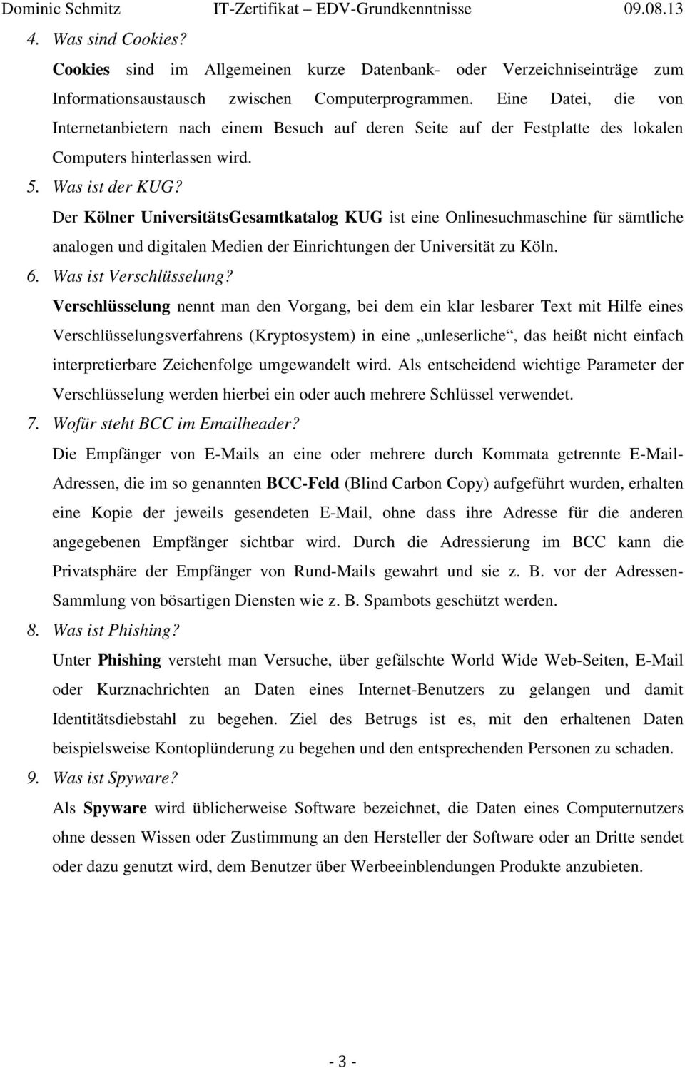 Der Kölner UniversitätsGesamtkatalog KUG ist eine Onlinesuchmaschine für sämtliche analogen und digitalen Medien der Einrichtungen der Universität zu Köln. 6. Was ist Verschlüsselung?
