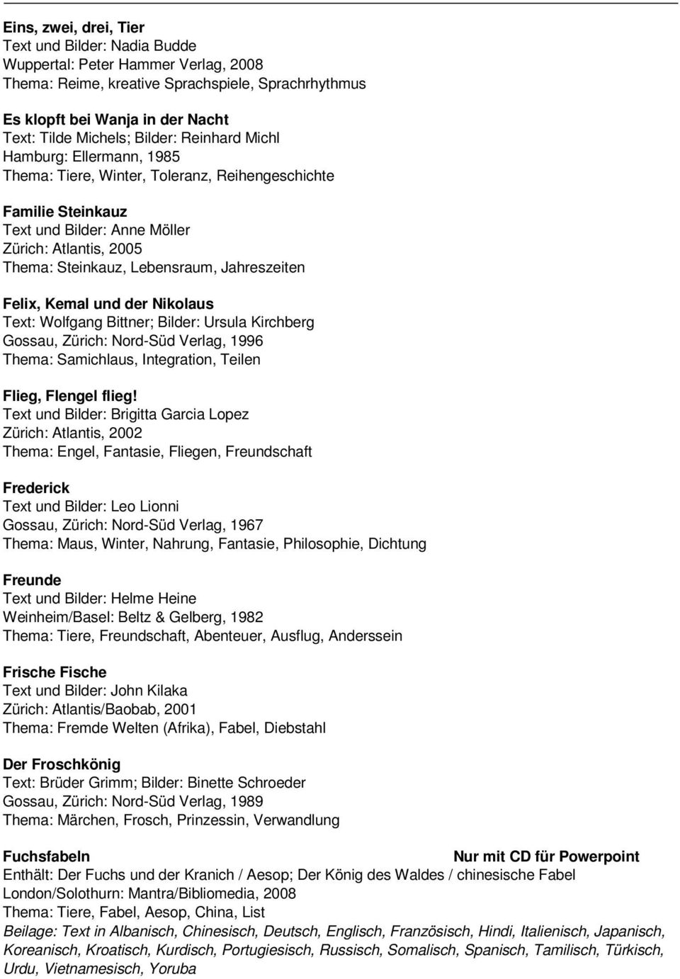 Jahreszeiten Felix, Kemal und der Nikolaus Text: Wolfgang Bittner; Bilder: Ursula Kirchberg Gossau, Zürich: Nord-Süd Verlag, 1996 Thema: Samichlaus, Integration, Teilen Flieg, Flengel flieg!