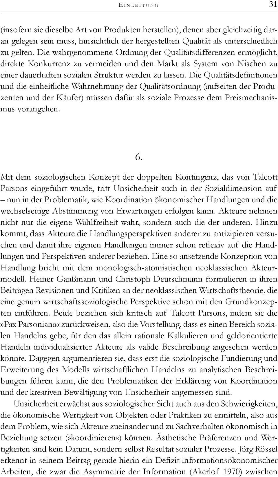 Die Qualitätsdefinitionen und die einheitliche Wahrnehmung der Qualitätsordnung (aufseiten der Produzenten und der Käufer) müssen dafür als soziale Prozesse dem Preismechanismus vorangehen. 6.