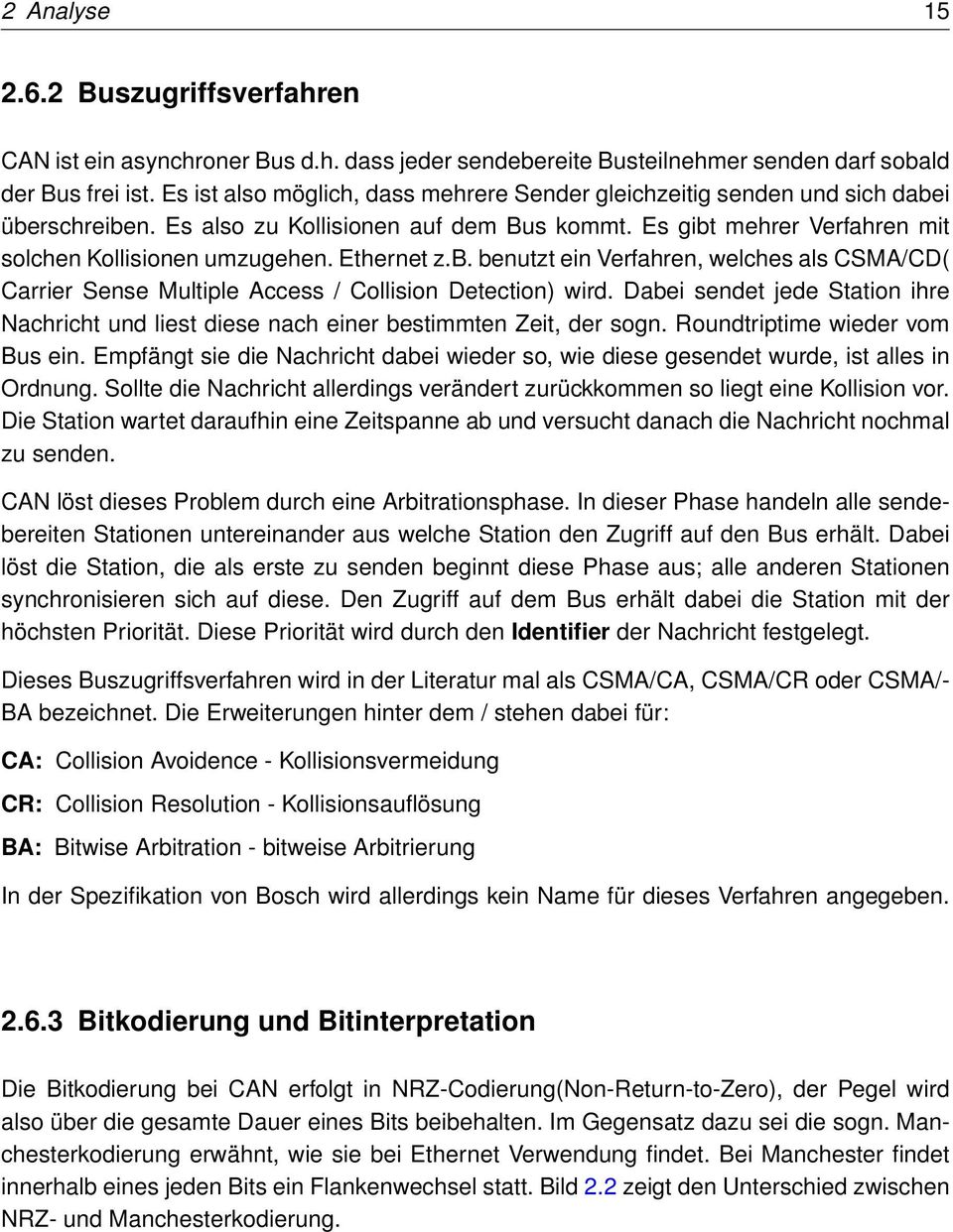 Ethernet z.b. benutzt ein Verfahren, welches als CSMA/CD( Carrier Sense Multiple Access / Collision Detection) wird.