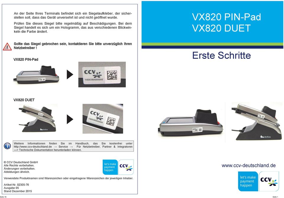 VX820 PIN-Pad VX820 DUET Sollte das Siegel gebrochen sein, kontaktieren Sie bitte unverzüglich Ihren Netzbetreiber!