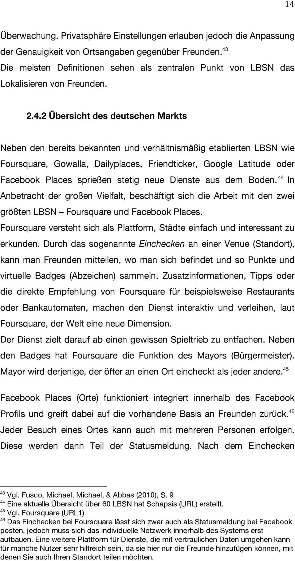 Foursquare, Gowalla, Dailyplaces, Friendticker, Google Latitude oder Facebook Places sprießen stetig neue Dienste aus dem Boden.