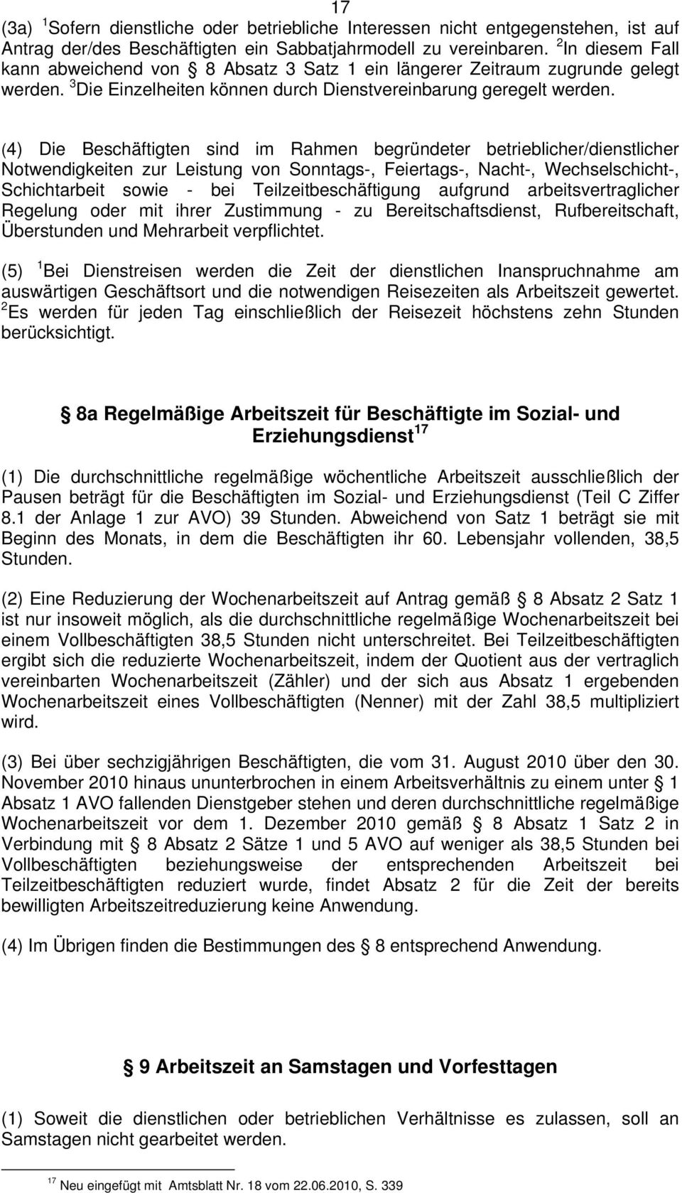 (4) Die Beschäftigten sind im Rahmen begründeter betrieblicher/dienstlicher Notwendigkeiten zur Leistung von Sonntags-, Feiertags-, Nacht-, Wechselschicht-, Schichtarbeit sowie - bei