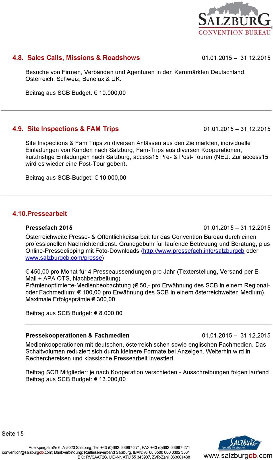 2015 Site Inspections & Fam Trips zu diversen Anlässen aus den Zielmärkten, individuelle Einladungen von Kunden nach Salzburg, Fam-Trips aus diversen Kooperationen, kurzfristige Einladungen nach