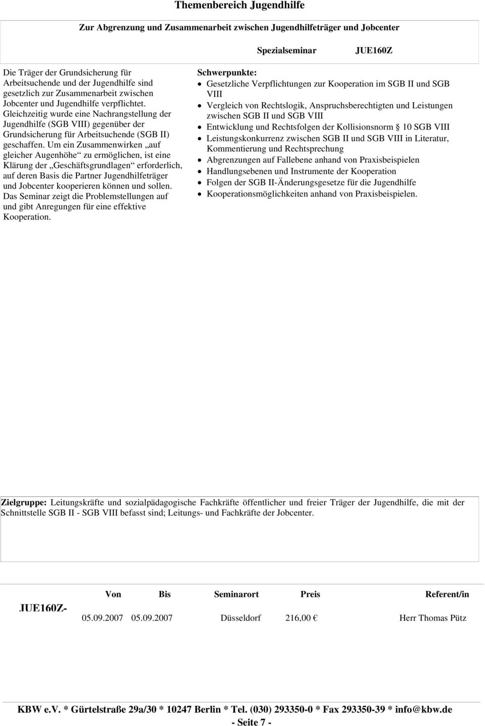 Gleichzeitig wurde eine Nachrangstellung der Jugendhilfe (SGB VIII) gegenüber der Grundsicherung für Arbeitsuchende (SGB II) geschaffen.