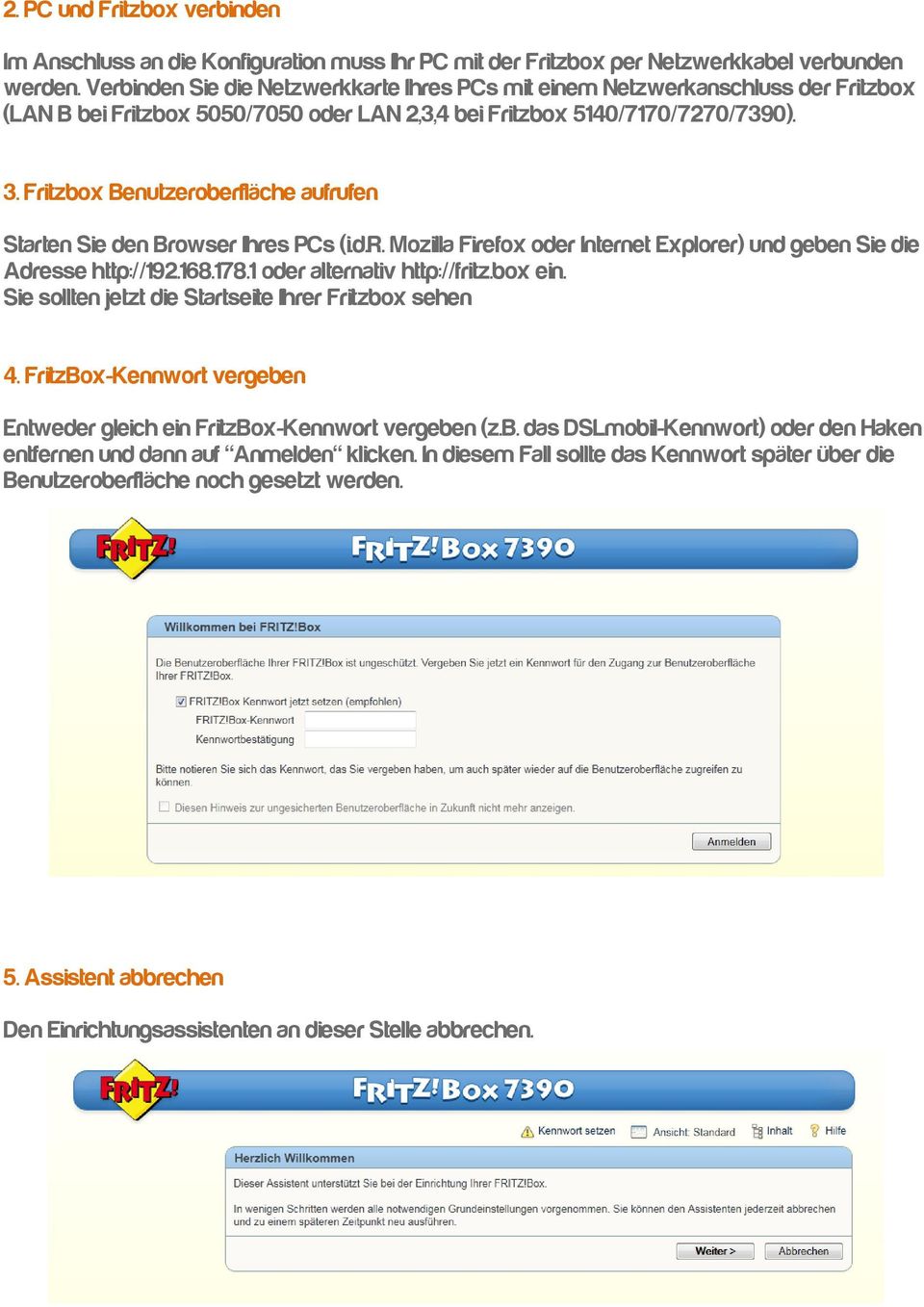 Fritzbox Benutzeroberfläche aufrufen Starten Sie den Browser Ihres PCs (i.d.r. Mozilla Firefox oder Internet Explorer) und geben Sie die Adresse http://192.168.178.1 oder alternativ http://fritz.