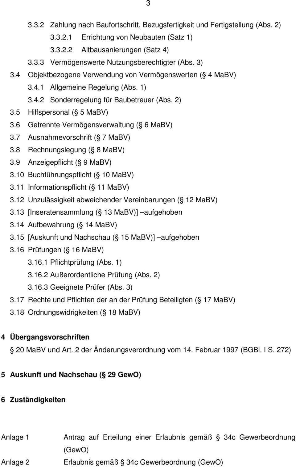 6 Getrennte Vermögensverwaltung ( 6 MaBV) 3.7 Ausnahmevorschrift ( 7 MaBV) 3.8 Rechnungslegung ( 8 MaBV) 3.9 Anzeigepflicht ( 9 MaBV) 3.10 Buchführungspflicht ( 10 MaBV) 3.