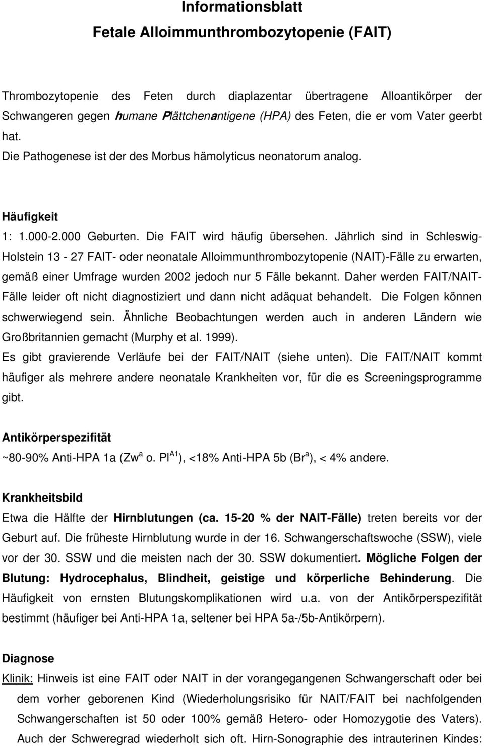 Jährlich sind in Schleswig- Holstein 13-27 FAIT- oder neonatale Alloimmunthrombozytopenie (NAIT)-Fälle zu erwarten, gemäß einer Umfrage wurden 2002 jedoch nur 5 Fälle bekannt.